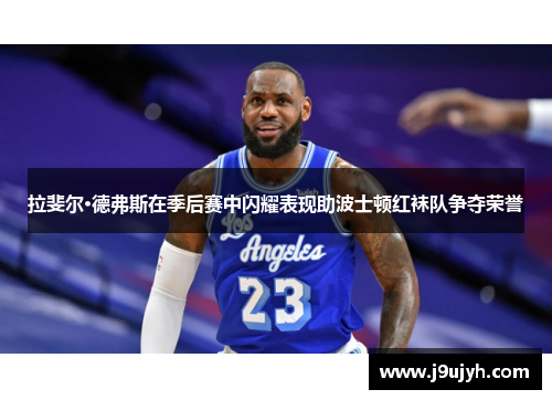 拉斐尔·德弗斯在季后赛中闪耀表现助波士顿红袜队争夺荣誉