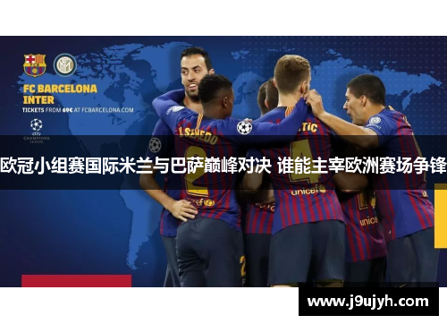 欧冠小组赛国际米兰与巴萨巅峰对决 谁能主宰欧洲赛场争锋