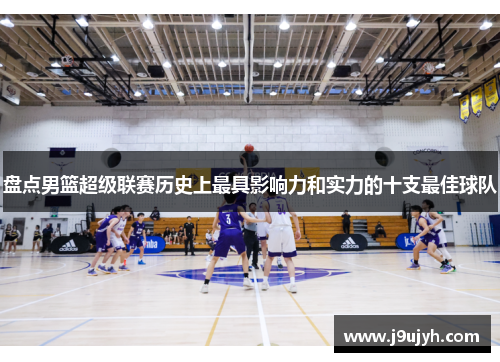 盘点男篮超级联赛历史上最具影响力和实力的十支最佳球队