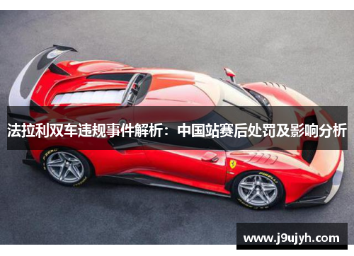 法拉利双车违规事件解析：中国站赛后处罚及影响分析