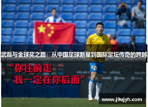 武磊与金球奖之路：从中国足球新星到国际足坛传奇的跨越