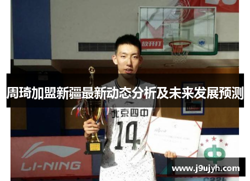 周琦加盟新疆最新动态分析及未来发展预测