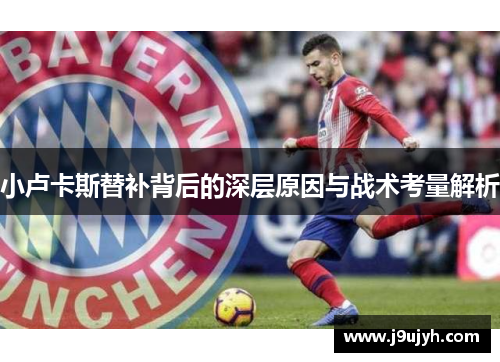 小卢卡斯替补背后的深层原因与战术考量解析